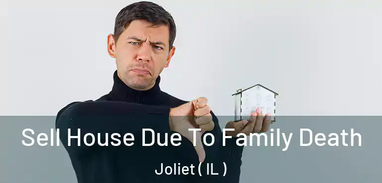  Sell House Due To Family Death Joliet ( IL )