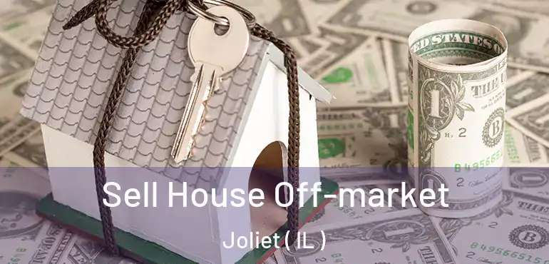  Sell House Off-market Joliet ( IL )