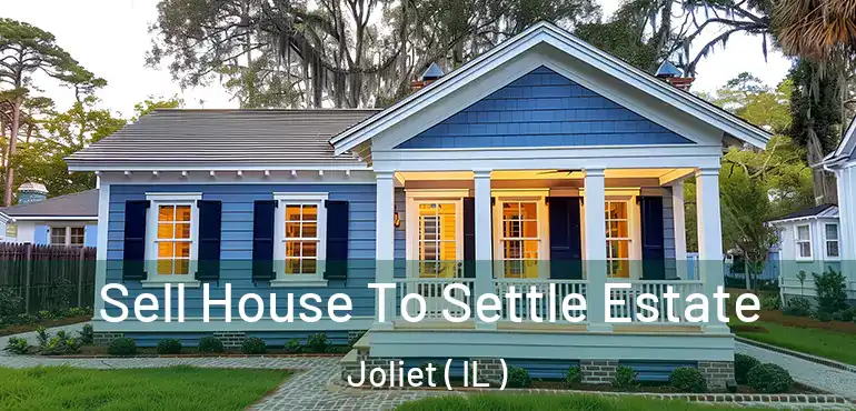  Sell House To Settle Estate Joliet ( IL )